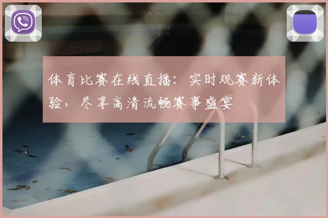 体育比赛在线直播:实时观赛新体验,尽享高清流畅赛事盛宴