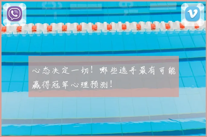 心态决定一切！哪些选手最有可能赢得冠军心理预测！