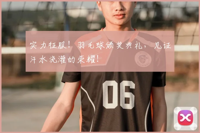 实力征服！羽毛球颁奖典礼，见证汗水浇灌的荣耀！